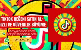 TikTok Beğeni Satın Al: Hızlı ve Güvenilir Büyüme