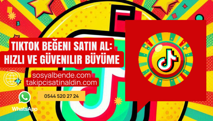 TikTok Beğeni Satın Al: Hızlı ve Güvenilir Büyüme