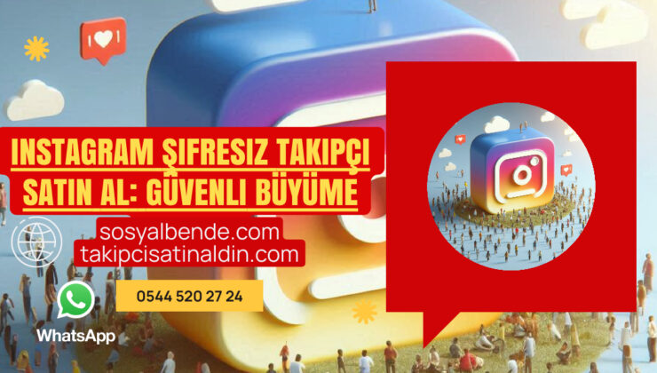 Instagram Şifresiz Takipçi Satın Al: Güvenli Büyüme Rehberi