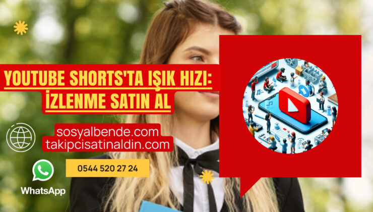 YouTube Shorts’ta Işık Hızı: İzlenme Satın Alarak Keşfete Çıkın