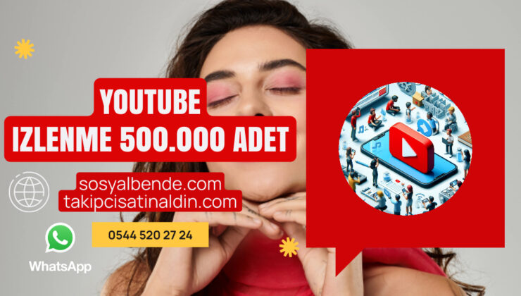 YouTube’da 500.000 İzlenme Satın Al: Kanalınızı Efsane Yapın